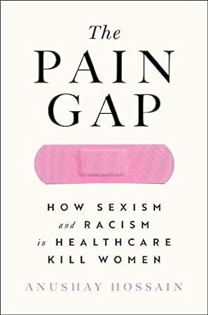 The Pain Gap: How Sexism and Racism in Healthcare Kill Women