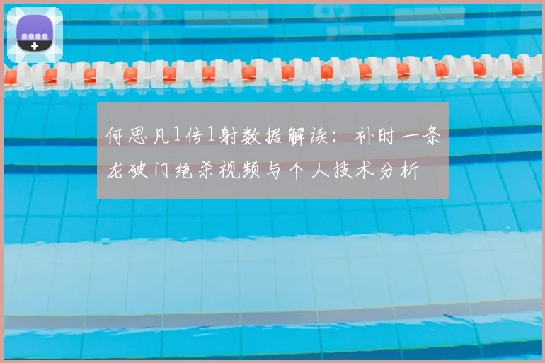 何思凡1传1射数据解读:补时一条龙破门绝杀视频与个人技术分析