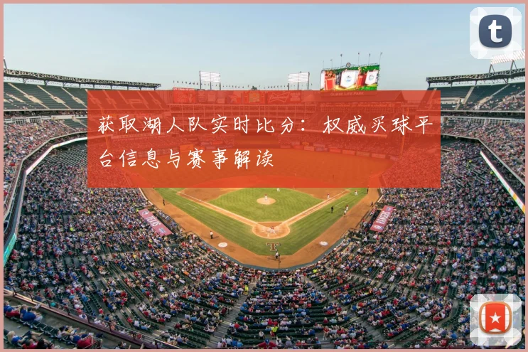 获取湖人队实时比分:权威买球平台信息与赛事解读
