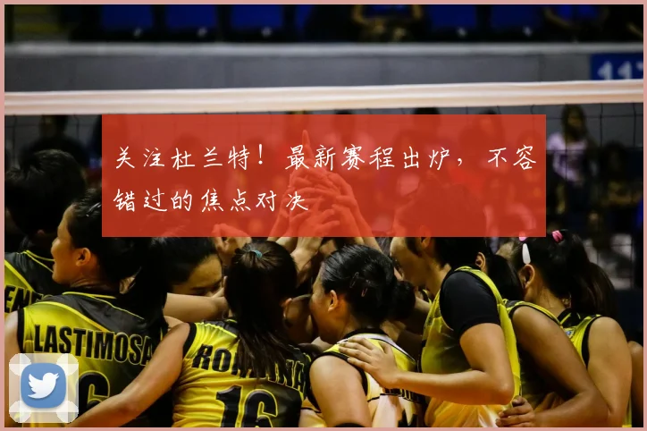 关注杜兰特！最新赛程出炉，不容错过的焦点对决