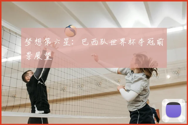 梦想第六星:巴西队世界杯夺冠前景展望